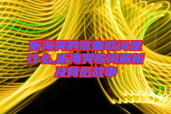 聽?？薜母枨柙~是什么,聽海哭歌詞解析及背后故事