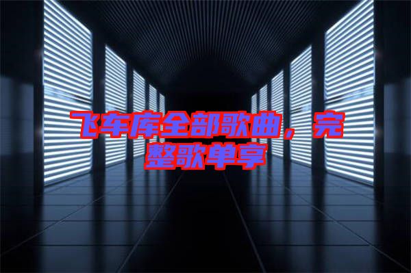 飛車庫(kù)全部歌曲，完整歌單享
