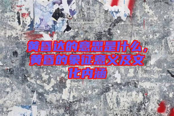黃昏達(dá)的意思是什么，黃昏的象征意義及文化內(nèi)涵