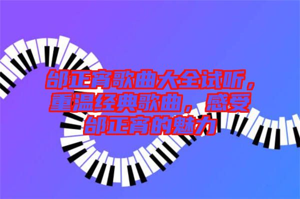 邰正宵歌曲大全試聽，重溫經(jīng)典歌曲，感受邰正宵的魅力