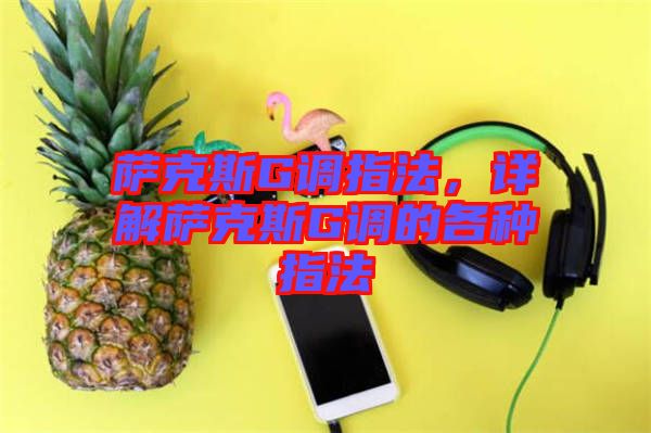 薩克斯G調(diào)指法，詳解薩克斯G調(diào)的各種指法