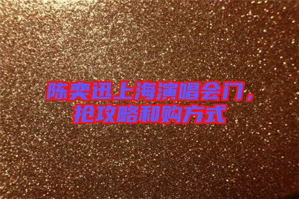 陳奕迅上海演唱會(huì)門(mén)，搶攻略和購(gòu)方式