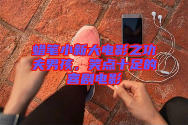 蠟筆小新大電影之功夫男孩，笑點(diǎn)十足的喜劇電影