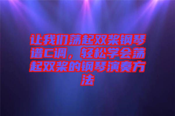 讓我們蕩起雙槳鋼琴譜C調(diào)，輕松學會蕩起雙槳的鋼琴演奏方法