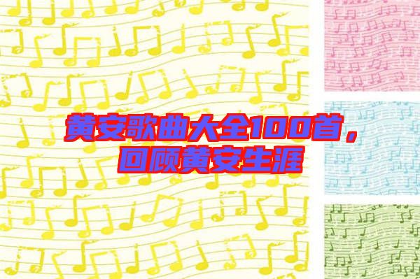 黃安歌曲大全100首，回顧黃安生涯