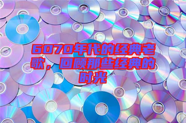 6070年代的經(jīng)典老歌，回顧那些經(jīng)典的時光