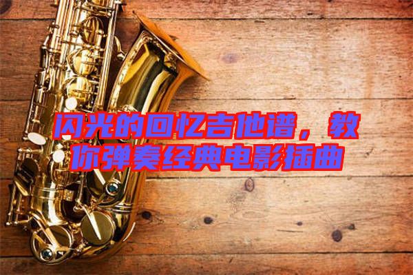 閃光的回憶吉他譜，教你彈奏經(jīng)典電影插曲