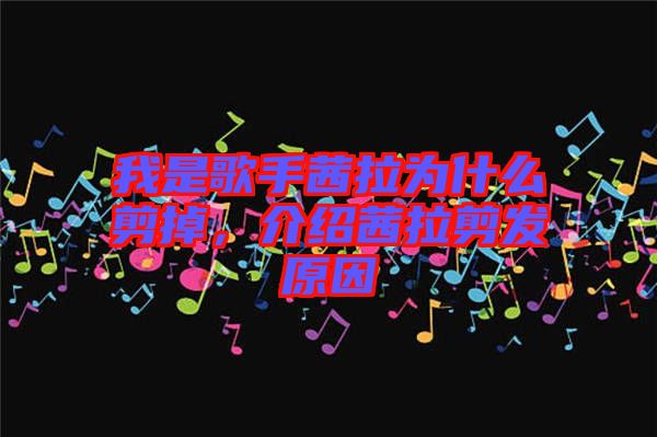 我是歌手茜拉為什么剪掉，介紹茜拉剪發(fā)原因