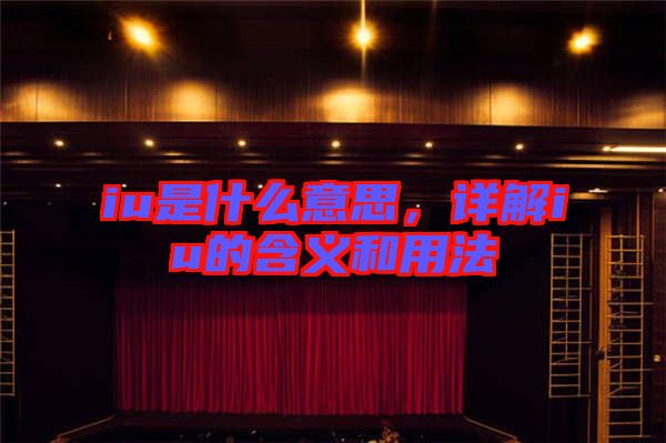 iu是什么意思，詳解iu的含義和用法