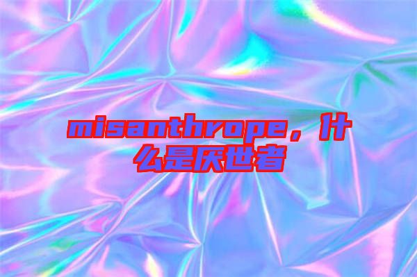 misanthrope，什么是厭世者