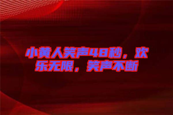 小黃人笑聲48秒，歡樂無限，笑聲不斷