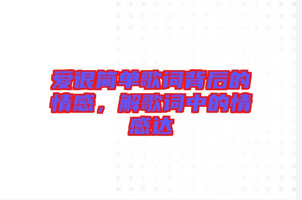 愛很簡(jiǎn)單歌詞背后的情感，解歌詞中的情感達(dá)