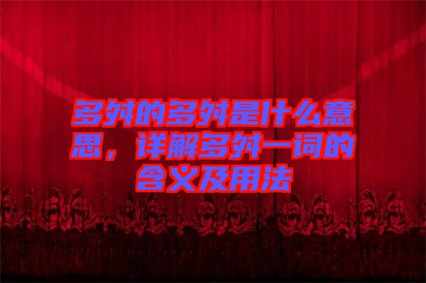 多舛的多舛是什么意思，詳解多舛一詞的含義及用法