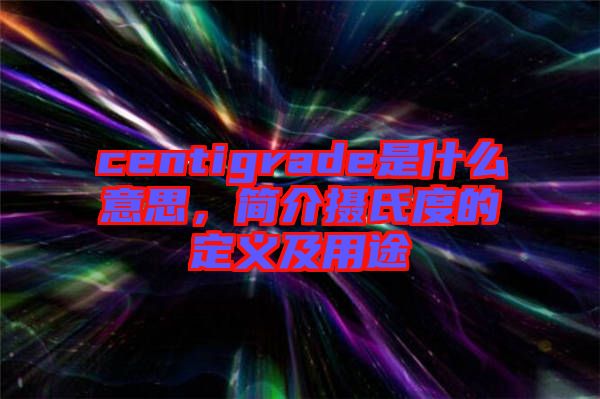 centigrade是什么意思，簡介攝氏度的定義及用途