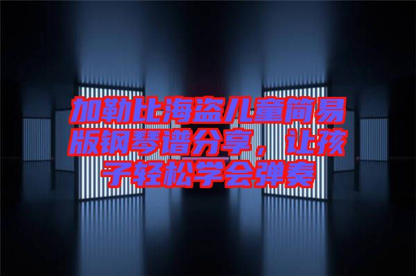 加勒比海盜兒童簡易版鋼琴譜分享，讓孩子輕松學會彈奏
