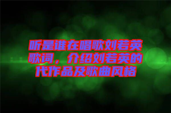 聽是誰在唱歌劉若英歌詞，介紹劉若英的代作品及歌曲風(fēng)格
