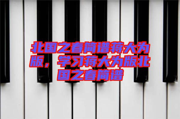 北國之春簡譜蔣大為版，學(xué)習(xí)蔣大為版北國之春簡譜