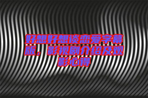 好想好想談戀愛字幕版，影視劇介紹及觀影心得