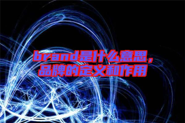 brand是什么意思，品牌的定義和作用