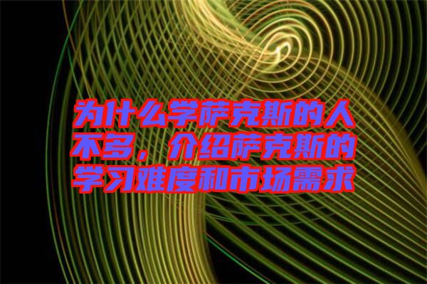 為什么學(xué)薩克斯的人不多，介紹薩克斯的學(xué)習(xí)難度和市場需求