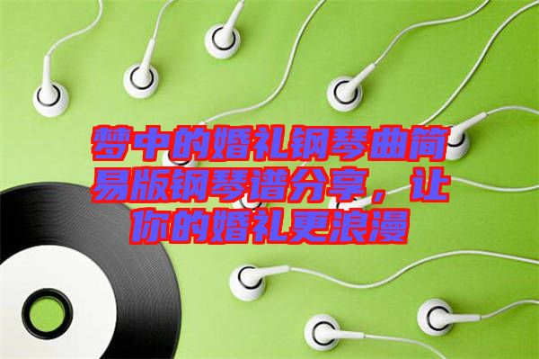 夢中的婚禮鋼琴曲簡易版鋼琴譜分享，讓你的婚禮更浪漫