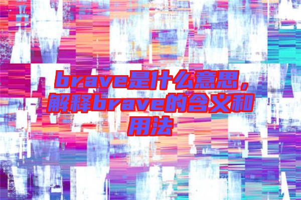 brave是什么意思，解釋brave的含義和用法