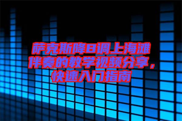 薩克斯降B調(diào)上海灘伴奏的教學視頻分享，快速入門指南