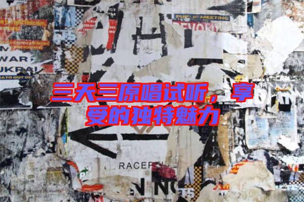 三天三原唱試聽，享受的獨(dú)特魅力