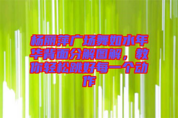 楊麗萍廣場(chǎng)舞如水年華背面分解圖解，教你輕松跳好每一個(gè)動(dòng)作