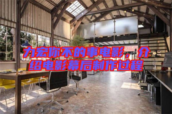 力宏你不的事電影，介紹電影幕后制作過程