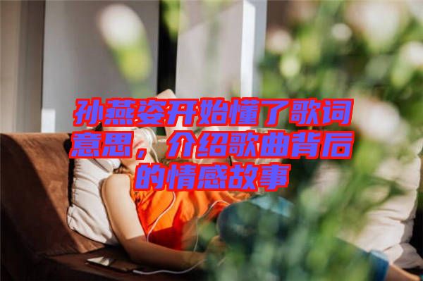 孫燕姿開始懂了歌詞意思，介紹歌曲背后的情感故事