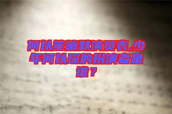 何以笙簫默演員表,少年何以琛的扮演者是誰？