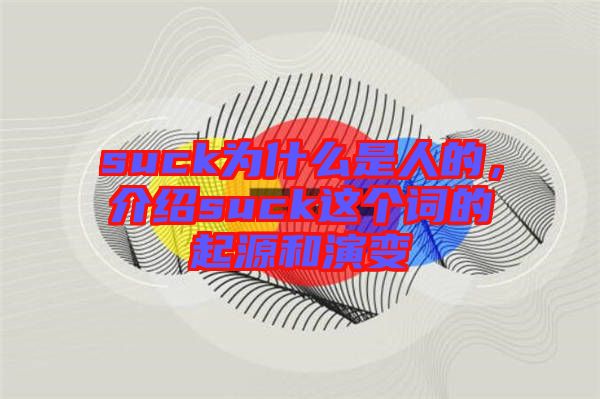 suck為什么是人的，介紹suck這個(gè)詞的起源和演變
