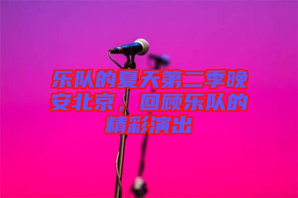 樂隊(duì)的夏天第二季晚安北京，回顧樂隊(duì)的精彩演出