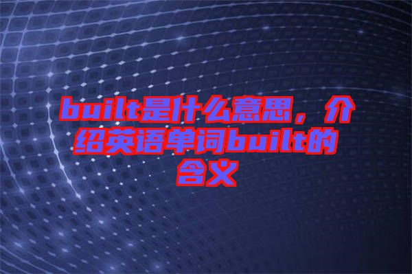 built是什么意思，介紹英語單詞built的含義