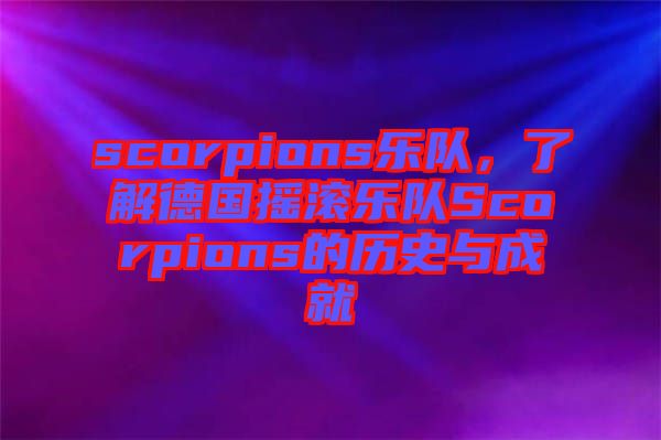 scorpions樂隊(duì)，了解德國搖滾樂隊(duì)Scorpions的歷史與成就