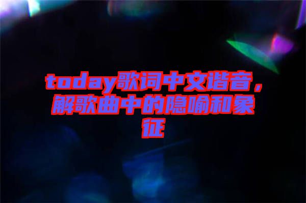 today歌詞中文諧音，解歌曲中的隱喻和象征