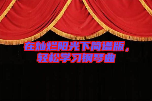 在燦爛陽光下簡譜版，輕松學(xué)習(xí)鋼琴曲