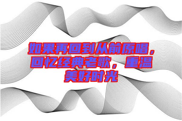 如果再回到從前原唱，回憶經(jīng)典老歌，重溫美好時光