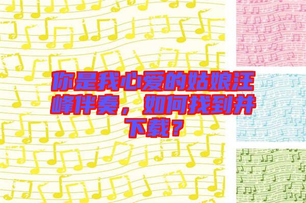 你是我心愛(ài)的姑娘汪峰伴奏，如何找到并下載？