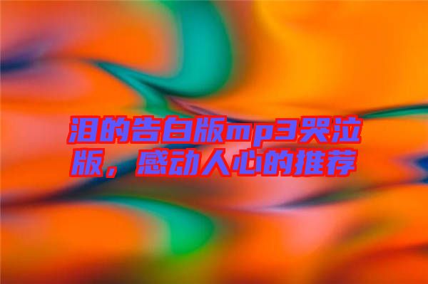淚的告白版mp3哭泣版，感動人心的推薦