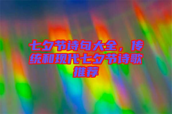 七夕節(jié)詩(shī)句大全，傳統(tǒng)和現(xiàn)代七夕節(jié)詩(shī)歌推薦