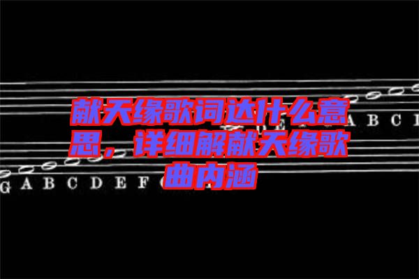 獻天緣歌詞達什么意思，詳細解獻天緣歌曲內涵