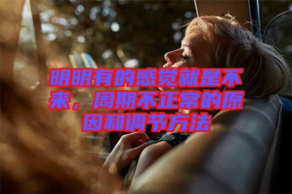 明明有的感覺就是不來，周期不正常的原因和調節(jié)方法