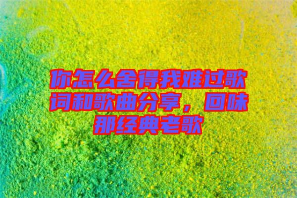 你怎么舍得我難過歌詞和歌曲分享，回味那經(jīng)典老歌