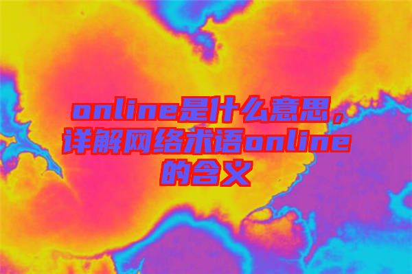 online是什么意思，詳解網絡術語online的含義