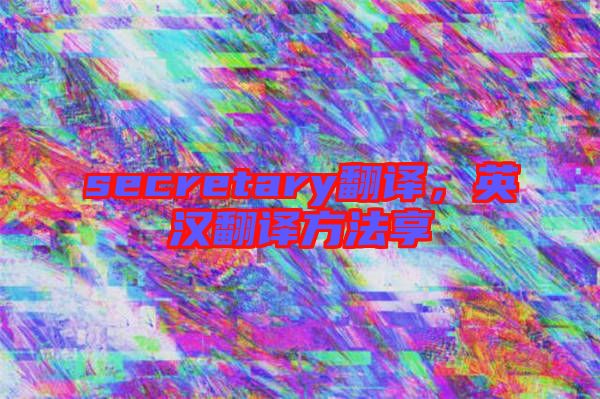 secretary翻譯，英漢翻譯方法享