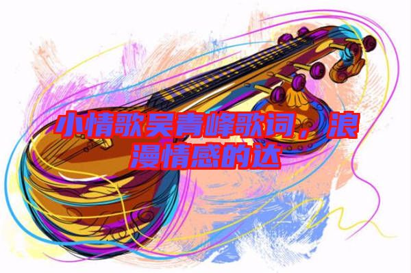 小情歌吳青峰歌詞，浪漫情感的達(dá)