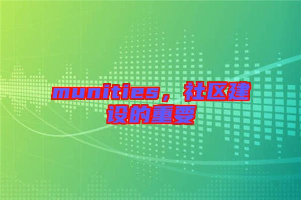 munities，社區(qū)建設(shè)的重要