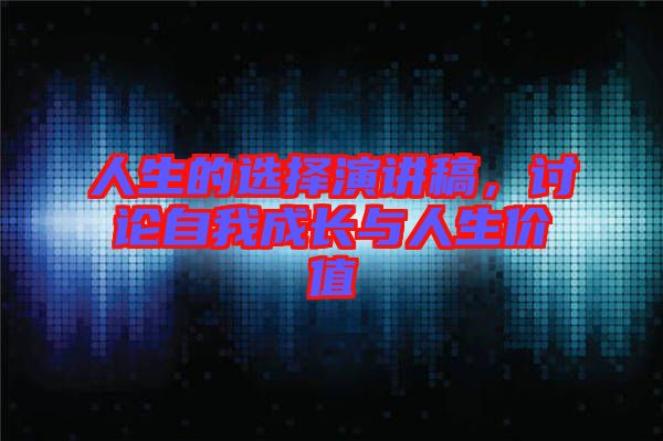人生的選擇演講稿，討論自我成長與人生價值